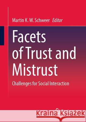 Facets of Trust and Mistrust: Challenges for Social Interaction Martin K. W. Schweer 9783658494254