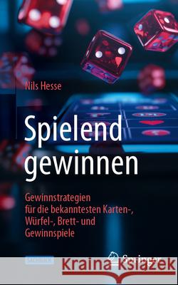 Spielend Gewinnen: Gewinnstrategien F?r Die Bekanntesten Karten-, W?rfel-, Brett- Und Gewinnspiele Nils Hesse 9783658494285 Springer