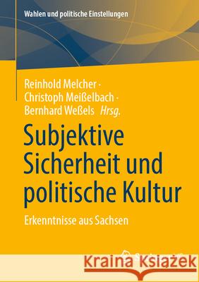 Subjektive Sicherheit Und Politische Kultur: Erkenntnisse Aus Sachsen Reinhold Melcher Christoph Mei?elbach Bernhard We?els 9783658494476 Springer vs