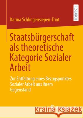 Staatsb?rgerschaft ALS Theoretische Kategorie Sozialer Arbeit: Zur Entfaltung Eines Bezugspunktes Sozialer Arbeit Aus Ihrem Gegenstand Karina Schlingensiepen-Trint 9783658494575 Springer vs