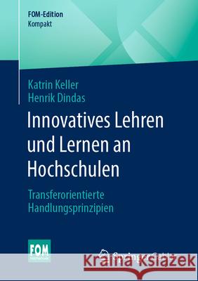 Innovatives Lehren Und Lernen an Hochschulen: Transferorientierte Handlungsprinzipien Katrin Keller Henrik Dindas 9783658494988
