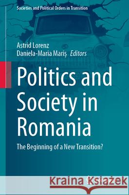 Politics and Society in Romania: The Beginning of a New Transition? Astrid Lorenz Daniela-Maria Mariș 9783658495145 Springer