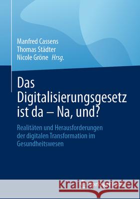 Das Digitalisierungsgesetz Ist Da - Na, Und?: Realit?ten Und Herausforderungen Der Digitalen Transformation Im Gesundheitswesen Manfred Cassens Thomas St?dter Nicole Gr?ne 9783658495282 Springer Gabler