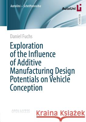 Exploration of the Influence of Additive Manufacturing Design Potentials on Vehicle Conception Fuchs, Daniel 9783658496760
