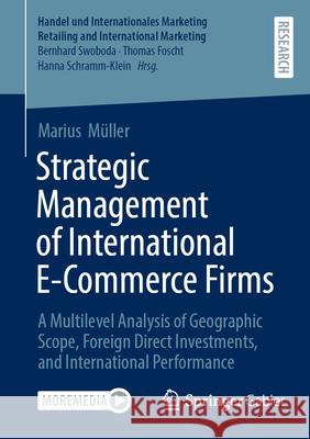 Strategic Management of International E-Commerce Firms: A Multilevel Analysis of Geographic Scope, Foreign Direct Investments, and International Perfo Marius M?ller 9783658496791 Springer Gabler