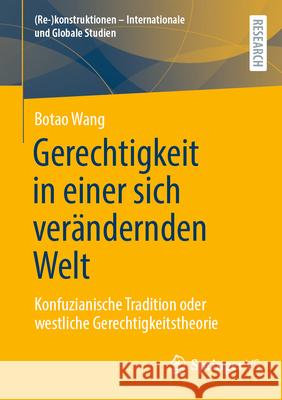Gerechtigkeit in Einer Sich Ver?ndernden Welt: Konfuzianische Tradition Oder Westliche Gerechtigkeitstheorie Botao Wang 9783658497019 Springer vs