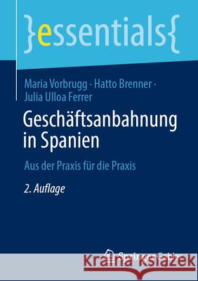 Gesch?ftsanbahnung in Spanien: Aus Der PRAXIS F?r Die PRAXIS Maria Vorbrugg Hatto Brenner Julia Ullo 9783658497286 Springer Gabler