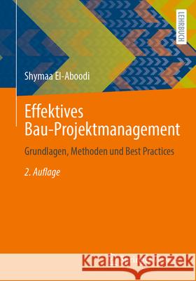 Effektives Bau-Projektmanagement: Grundlagen, Methoden Und Best Practices Shymaa El-Aboodi 9783658497347