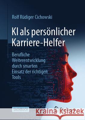 KI ALS Pers?nlicher Karriere-Helfer: Berufliche Weiterentwicklung Durch Smarten Einsatz Der Richtigen Tools Rolf R?diger Cichowski 9783658497682 Springer