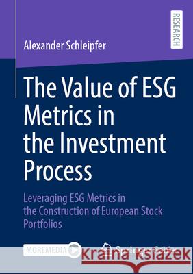 The Value of Esg Metrics in the Investment Process: Leveraging Esg Metrics in the Construction of European Stock Portfolios Alexander Schleipfer 9783658497880 Springer Gabler