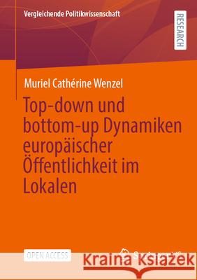 Top-Down Und Bottom-Up Dynamiken Europ?ischer ?ffentlichkeit Im Lokalen Muriel Cath?rine Wenzel 9783658497910 Springer vs