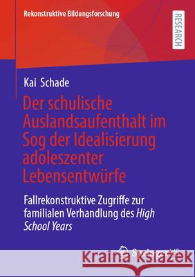 Der schulische Auslandsaufenthalt im Sog der Idealisierung adoleszenter Lebensentwürfe Schade, Kai 9783658498214 Springer VS