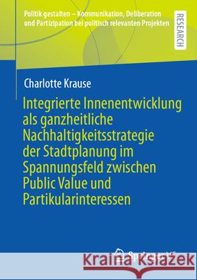 Integrierte Innenentwicklung ALS Ganzheitliche Nachhaltigkeitsstrategie Der Stadtplanung Im Spannungsfeld Zwischen Public Value Und Partikularinteress Charlotte Krause 9783658498238 Springer vs