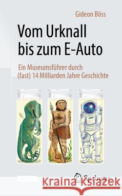 Vom Urknall Bis Zum E-Auto: Ein Museumsf?hrer Durch (Fast) 14 Milliarden Jahre Geschichte Gideon B?ss 9783658498405 Springer