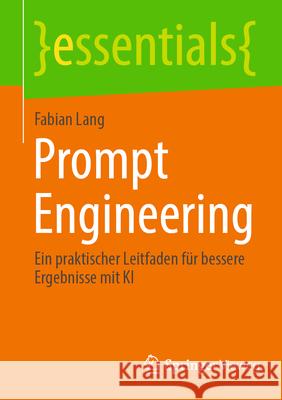 Prompt Engineering: Ein Praktischer Leitfaden F?r Bessere Ergebnisse Mit KI Fabian Lang 9783658498849 Springer Vieweg