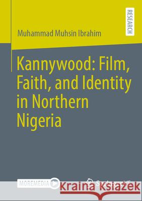 Kannywood: Film, Faith, and Identity in Northern Nigeria Muhammad Muhsin Ibrahim 9783658500061 Springer vs
