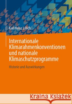 Internationale Klimarahmenkonventionen Und Nationale Klimaschutzprogramme: Historie Und Auswirkungen Karl Heinz Lillich 9783658500283 Springer Vieweg