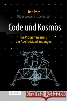 Computer, Code Und Kosmos: Die Programmierung Der Apollo-Mondlandungen Don Eyles Otger Wewers 9783658500306 Springer