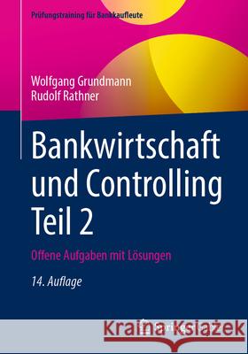 Bankwirtschaft Und Controlling Teil 2: Offene Aufgaben Mit L?sungen Wolfgang Grundmann Rudolf Rathner 9783658500344