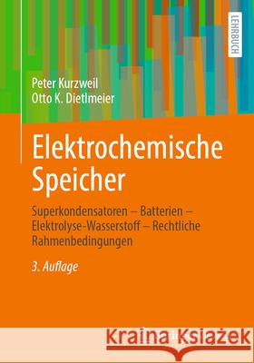 Elektrochemische Speicher: Superkondensatoren - Batterien - Elektrolyse-Wasserstoff - Rechtliche Rahmenbedingungen Peter Kurzweil Otto K. Dietlmeier 9783658500382