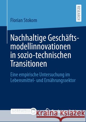 Nachhaltige Gesch?ftsmodellinnovationen in Sozio-Technischen Transitionen: Eine Empirische Untersuchung Im Lebensmittel- Und Ern?hrungssektor Florian Stokom 9783658500528 Springer Gabler