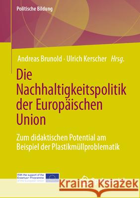 Die Nachhaltigkeitspolitik Der Europ?ischen Union: Zum Didaktischen Potential Am Beispiel Der Plastikm?llproblematik Andreas Brunold Ulrich Kerscher 9783658500627