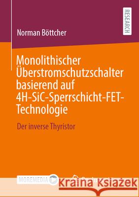 Monolithischer ?berstromschutzschalter Basierend Auf 4h-Sic-Sperrschicht-Fet-Technologie: Der Inverse Thyristor Norman B?ttcher 9783658501501 Springer Vieweg