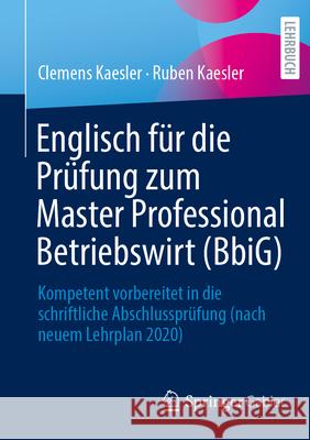 Englisch F?r Die Pr?fung Zum Master Professional Betriebswirt (Bbig): Kompetent Vorbereitet in Die Schriftliche Abschlusspr?fung (Nach Neuem Lehrplan Clemens Kaesler Ruben Kaesler 9783658501679