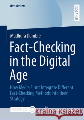 Fact-Checking in the Digital Age: How Media Firms Integrate Different Fact-Checking Methods Into Their Strategy Madhura Dumbre 9783658501846 Springer Gabler