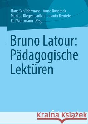 Bruno Latour: P?dagogische Lekt?ren Hans Schildermans Anne Rohstock Markus Rieger-Ladich 9783658503239