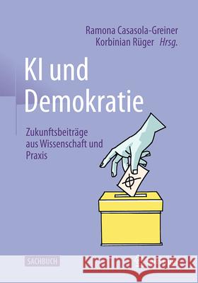 KI Und Demokratie: Zukunftsbeitr?ge Aus Wissenschaft Und PRAXIS Ramona Casasola-Greiner Korbinian R?ger 9783658503345 Springer