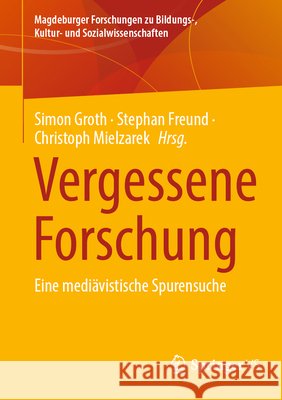 Vergessene Forschung: Eine Medi?vistische Spurensuche Simon Groth Stephan Freund Christoph Mielzarek 9783658503970 Springer vs