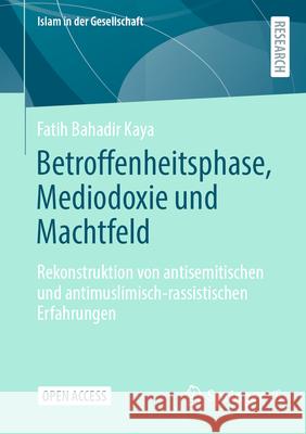 Betroffenheitsphase, Mediodoxie Und Machtfeld: Rekonstruktion Von Antisemitischen Und Antimuslimisch-Rassistischen Erfahrungen Fatih Bahadir Kaya 9783658506001 Springer vs