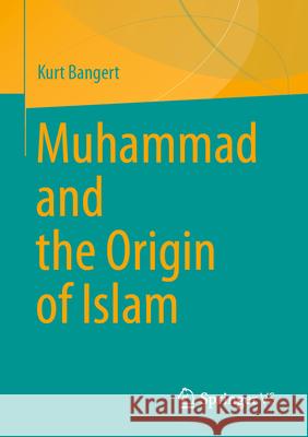 Muhammad and the Origin of Islam Kurt Bangert 9783658507060 Springer