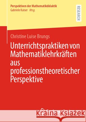 Unterrichtspraktiken Von Mathematiklehrkr?ften Aus Professionstheoretischer Perspektive Christine Luise Brungs 9783658509996 Springer Spektrum