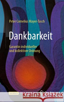 Dankbarkeit: Garant Individueller Und Kollektiver Ordnung Peter Cornelius Mayer-Tasch 9783658510848