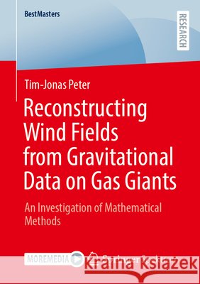 Reconstructing Wind Fields from Gravitational Data on Gas Giants: An Investigation of Mathematical Methods Tim-Jonas Peter 9783658512767