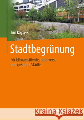 Stadtbegr?nung: F?r Klimaresiliente, Biodiverse Und Gesunde St?dte Tim Kaysers 9783658514563 Springer Vieweg