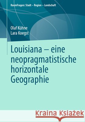 Louisiana - Eine Neopragmatistische Horizontale Geographie Olaf K?hne Lara Koegst 9783658515225 Springer vs