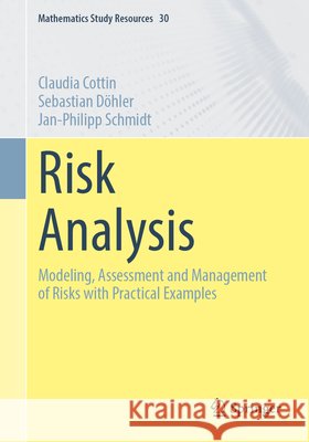 Risk Analysis: Modeling, Assessment and Management of Risks with Practical Examples Claudia Cottin Sebastian D?hler Jan-Philipp Schmidt 9783658520649 Springer