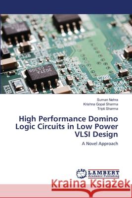 High Performance Domino Logic Circuits in Low Power VLSI Design Suman Nehra Krishna Gopal Sharma Tripti Sharma 9783659000300
