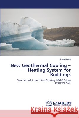 New Geothermal Cooling - Heating System for Buildings Pawel Lech 9783659000577