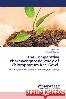 The Comparative Pharmacognostic Study of Chlorophytum Ker. Gawl. Vishal Patil Subhash Deokule 9783659000645