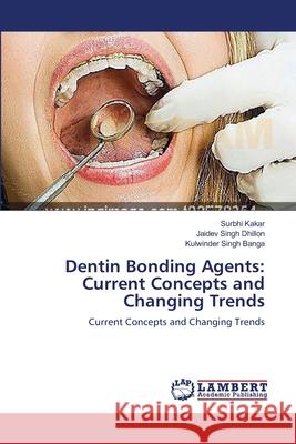 Dentin Bonding Agents: Current Concepts and Changing Trends Kakar, Surbhi 9783659000669