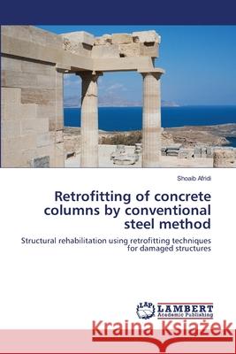 Retrofitting of concrete columns by conventional steel method Afridi, Shoaib 9783659000867