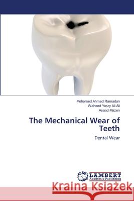 The Mechanical Wear of Teeth Mohamed Ahme Waheed Yosr Asaad Mazen 9783659000898 LAP Lambert Academic Publishing