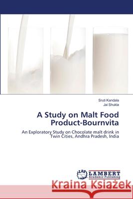 A Study on Malt Food Product-Bournvita Sruti Kandala Jai Shukla 9783659000973