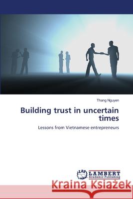 Building trust in uncertain times Nguyen, Thang 9783659000980