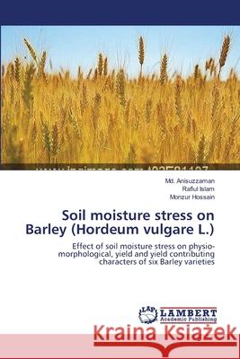 Soil moisture stress on Barley (Hordeum vulgare L.) Anisuzzaman, MD 9783659001208 LAP Lambert Academic Publishing