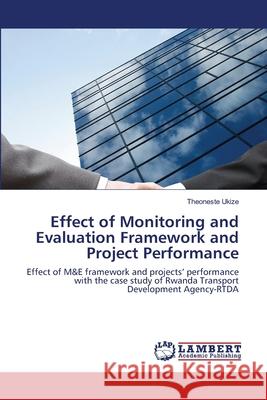 Effect of Monitoring and Evaluation Framework and Project Performance Theoneste Ukize 9783659001239 LAP Lambert Academic Publishing